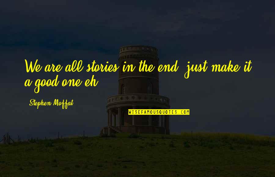 Matt Smith Doctor Quotes By Stephen Moffat: We are all stories in the end, just Matt Smith Doctor Quotes By Stephen Moffat: We are all stories in the end, just