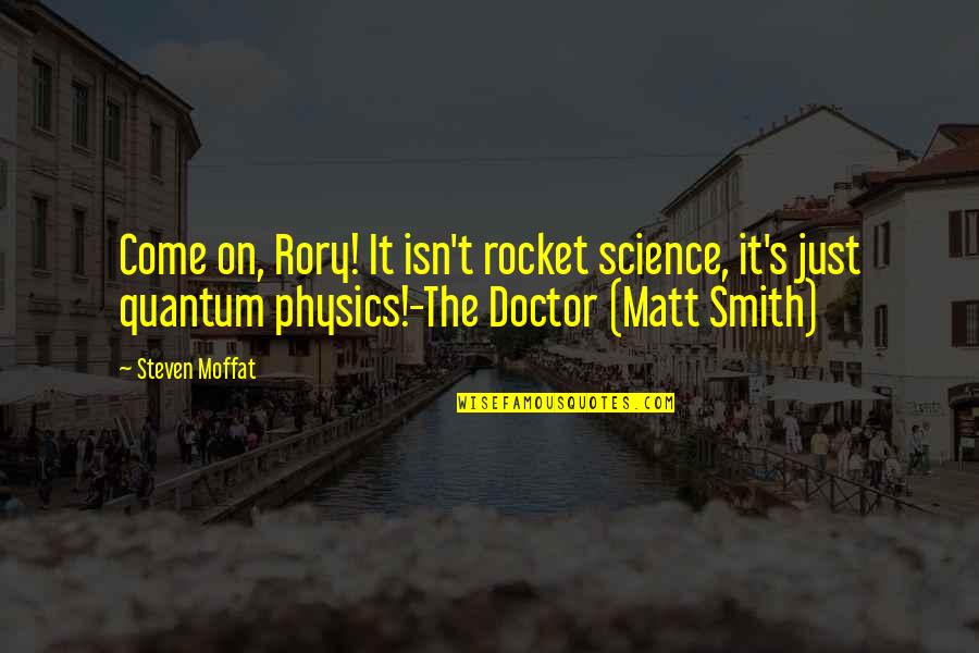 Matt Smith Doctor Quotes By Steven Moffat: Come on, Rory! It isn't rocket science, it's Matt Smith Doctor Quotes By Steven Moffat: Come on, Rory! It isn't rocket science, it's