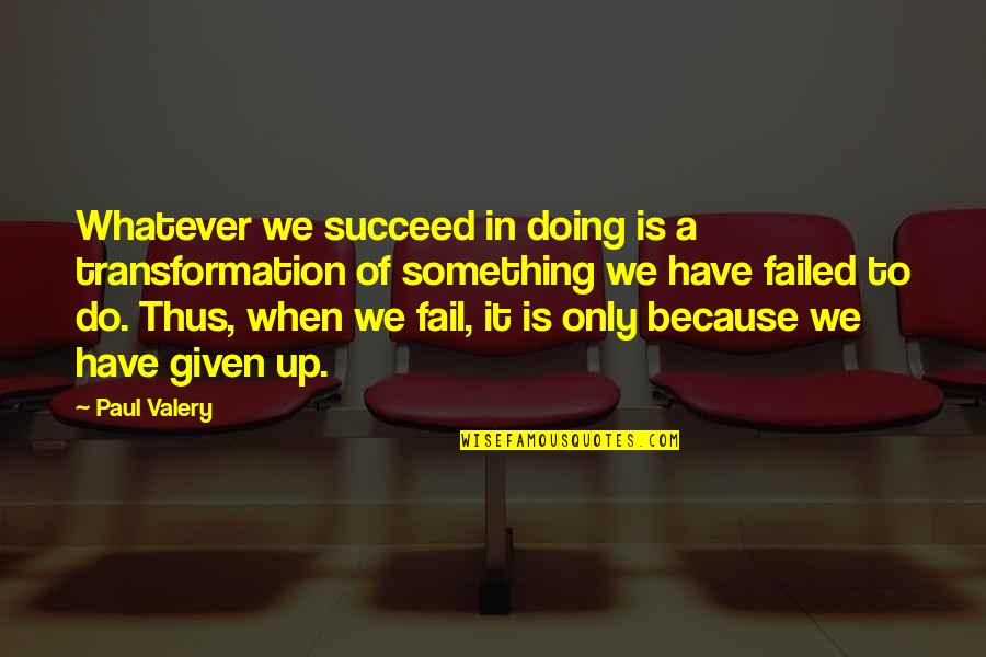 Matt Smith Final Quotes By Paul Valery: Whatever we succeed in doing is a transformation