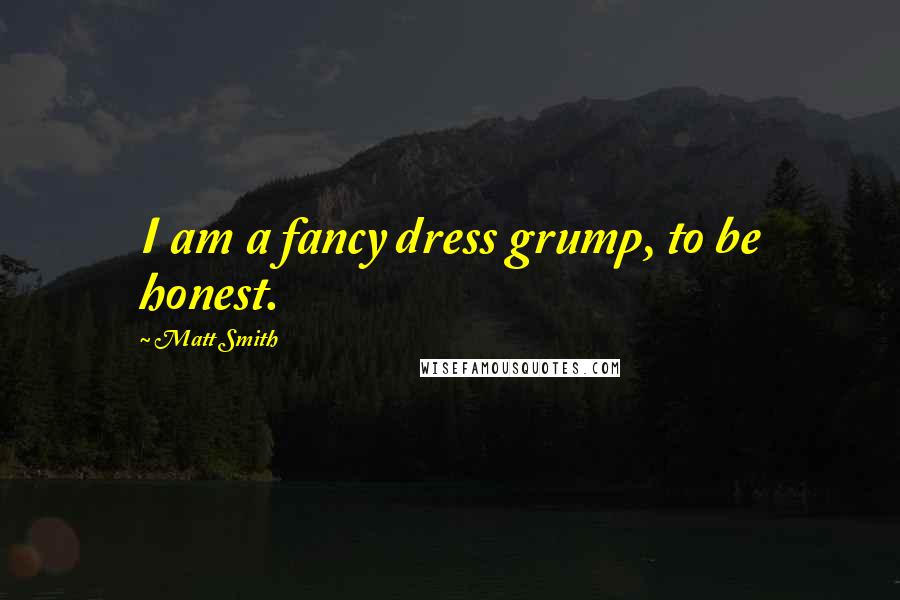 Matt Smith quotes: I am a fancy dress grump, to be honest.