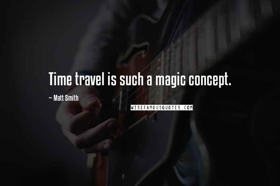 Matt Smith quotes: Time travel is such a magic concept.