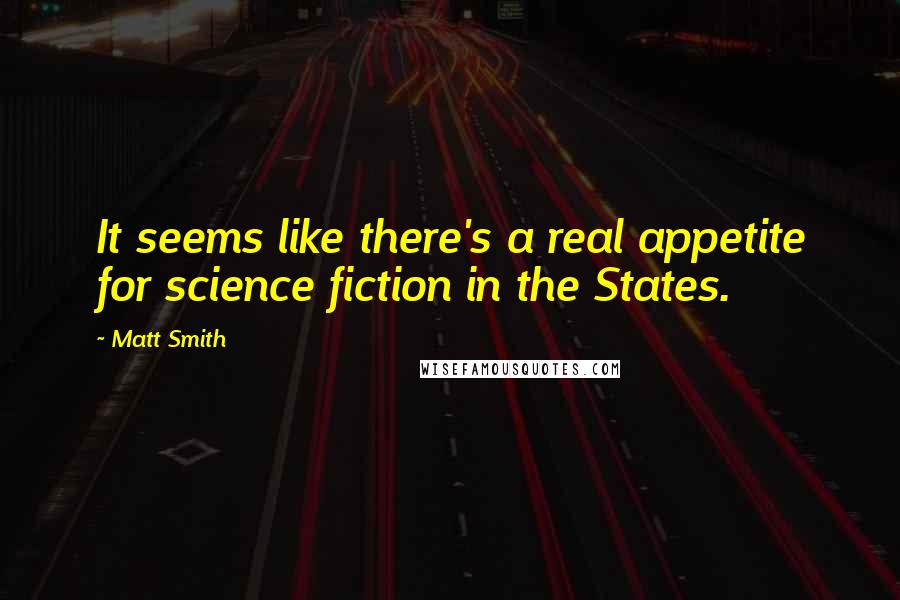 Matt Smith quotes: It seems like there's a real appetite for science fiction in the States.