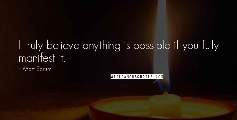 Matt Sorum quotes: I truly believe anything is possible if you fully manifest it.