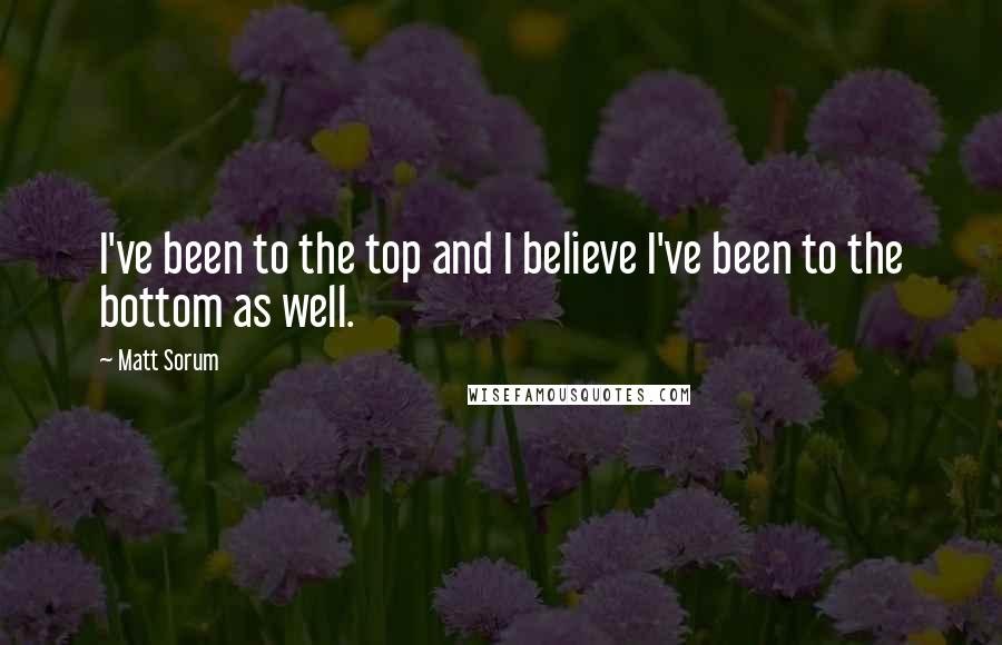 Matt Sorum quotes: I've been to the top and I believe I've been to the bottom as well.