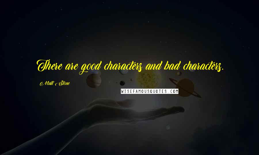 Matt Stone quotes: There are good characters and bad characters.
