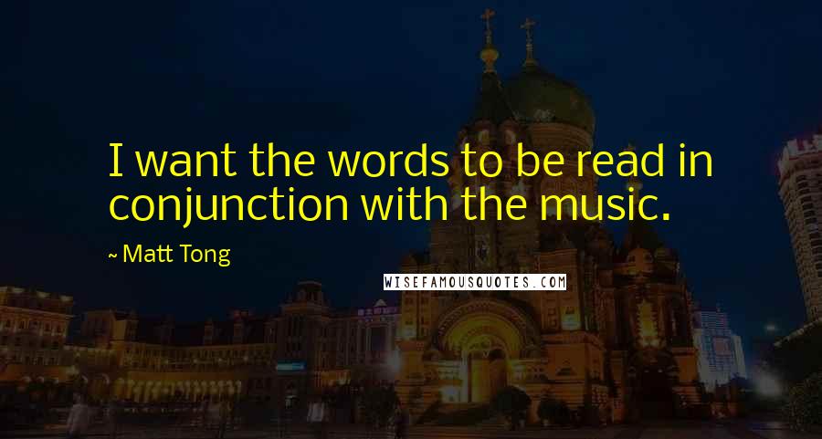 Matt Tong quotes: I want the words to be read in conjunction with the music.