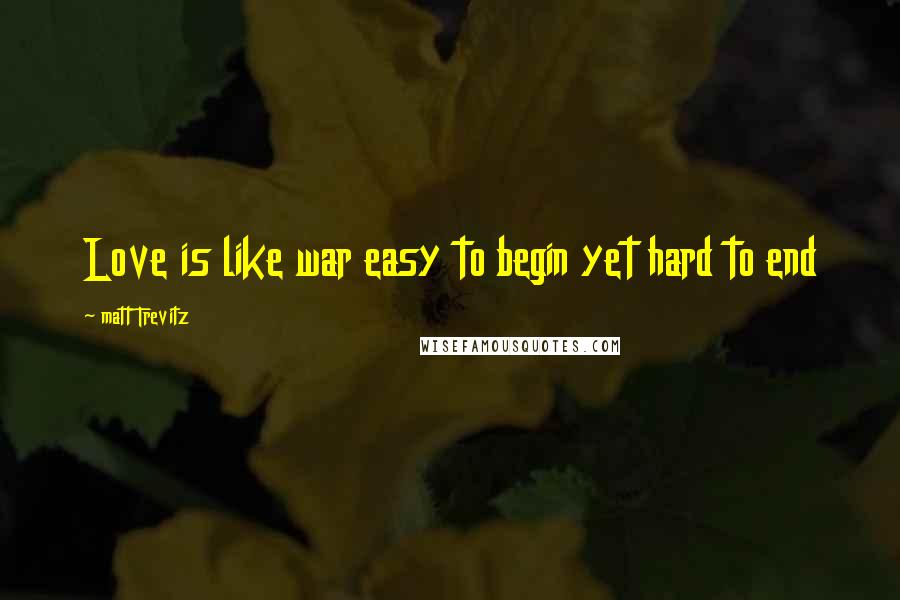 Matt Trevitz quotes: Love is like war easy to begin yet hard to end
