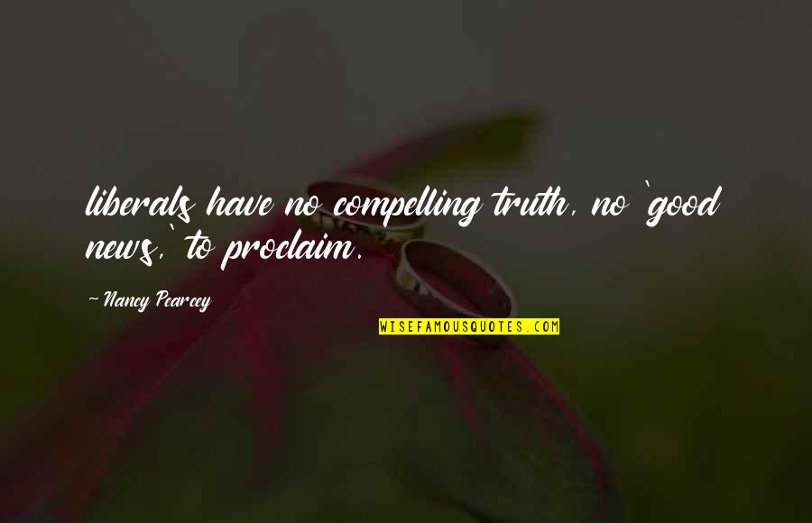 Matta El Meskeen Quotes By Nancy Pearcey: liberals have no compelling truth, no 'good news,' Matta El Meskeen Quotes By Nancy Pearcey: liberals have no compelling truth, no 'good news,'