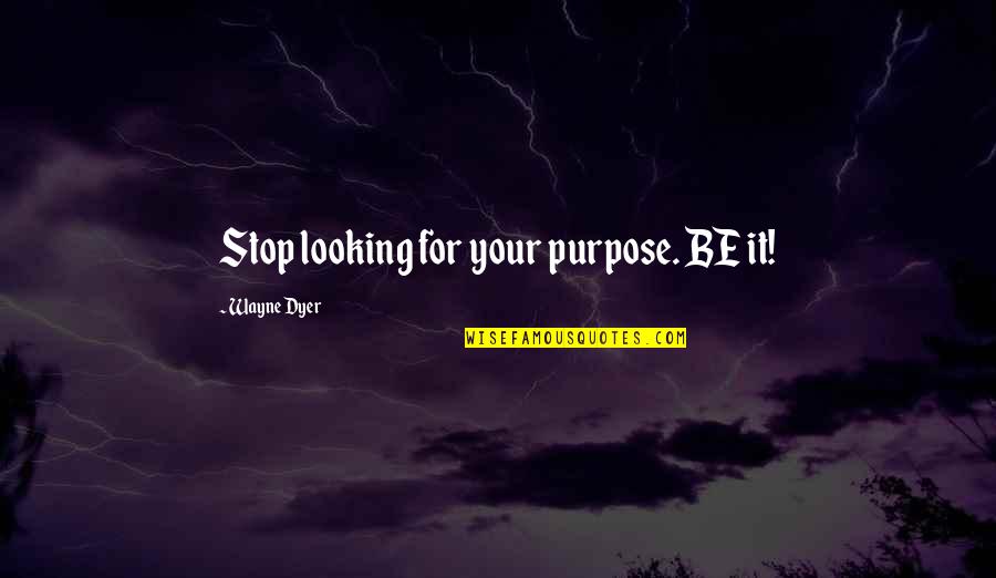 Matta El Meskeen Quotes By Wayne Dyer: Stop looking for your purpose. BE it! Matta El Meskeen Quotes By Wayne Dyer: Stop looking for your purpose. BE it!