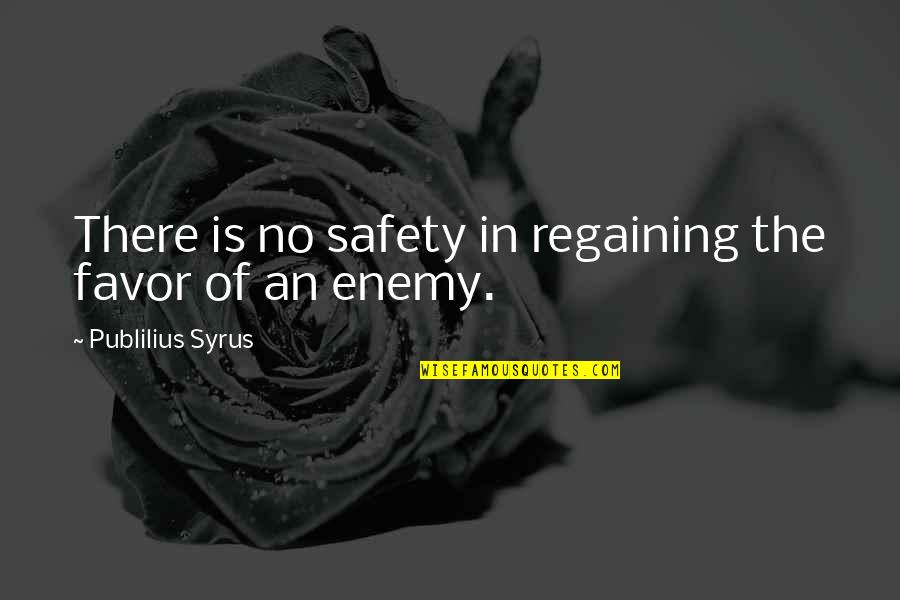 Mattaliano Frank Quotes By Publilius Syrus: There is no safety in regaining the favor