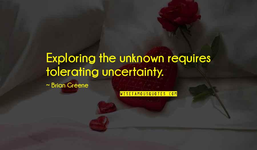 Mattaliano Lighting Quotes By Brian Greene: Exploring the unknown requires tolerating uncertainty.