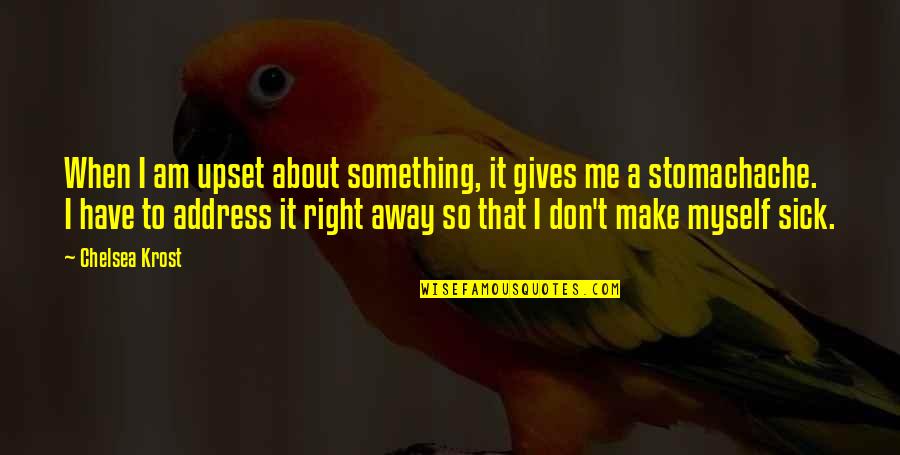 Mattatoio Per Polli Quotes By Chelsea Krost: When I am upset about something, it gives