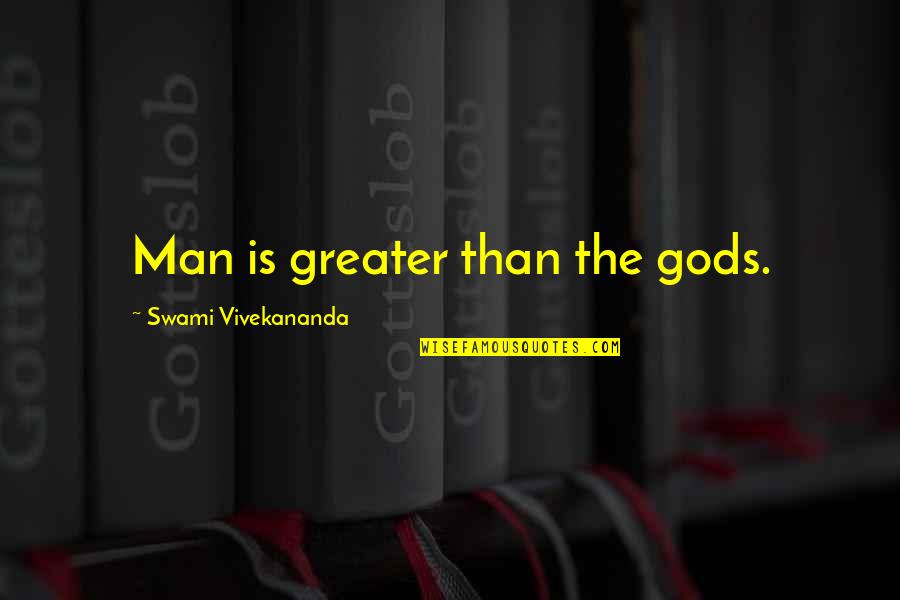 Matte Quotes By Swami Vivekananda: Man is greater than the gods.