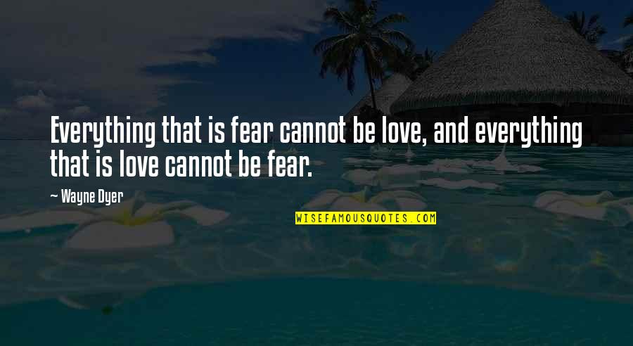 Matte Quotes By Wayne Dyer: Everything that is fear cannot be love, and