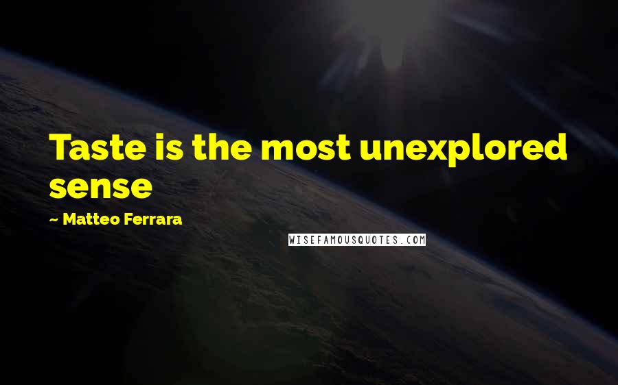 Matteo Ferrara quotes: Taste is the most unexplored sense