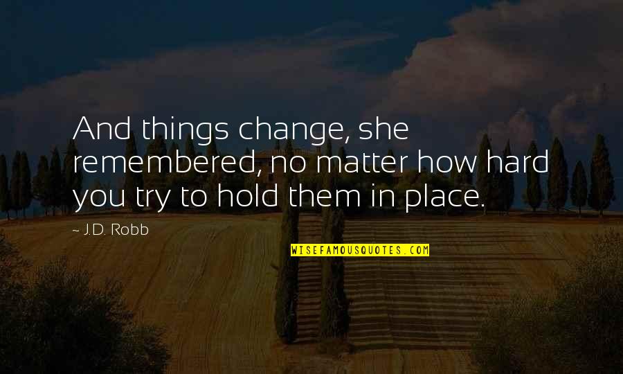 Matter And Change Quotes By J.D. Robb: And things change, she remembered, no matter how