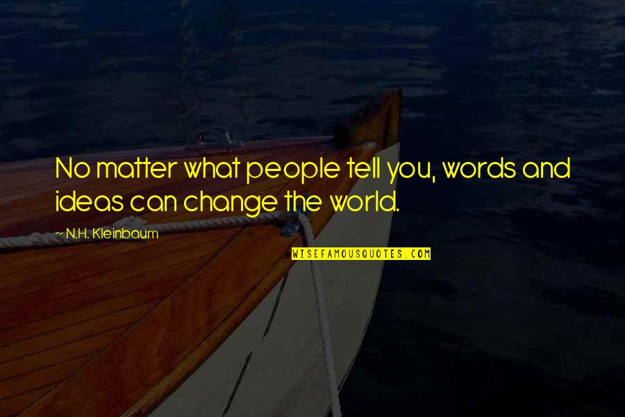 Matter And Change Quotes By N.H. Kleinbaum: No matter what people tell you, words and