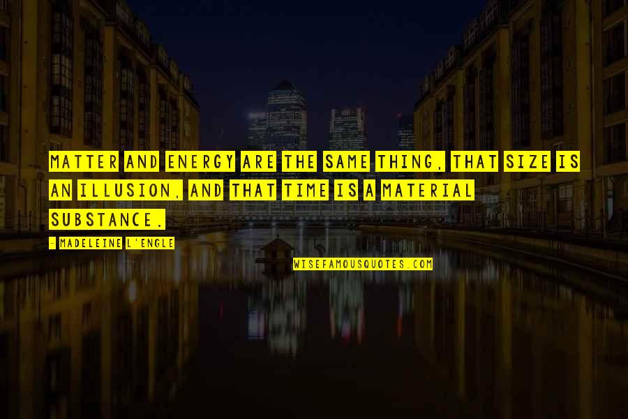 Matter And Energy Quotes By Madeleine L'Engle: Matter and energy are the same thing, that Matter And Energy Quotes By Madeleine L'Engle: Matter and energy are the same thing, that