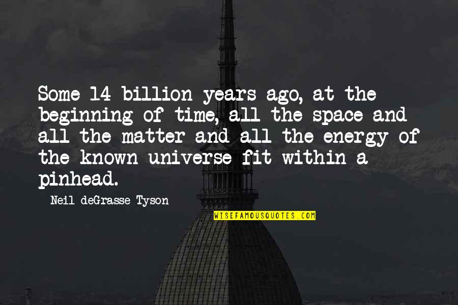 Matter And Energy Quotes By Neil DeGrasse Tyson: Some 14 billion years ago, at the beginning Matter And Energy Quotes By Neil DeGrasse Tyson: Some 14 billion years ago, at the beginning