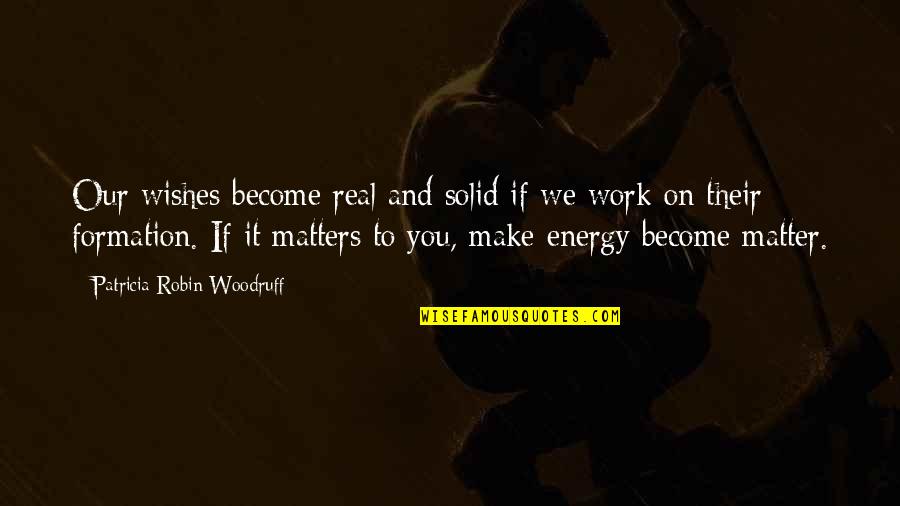 Matter And Energy Quotes By Patricia Robin Woodruff: Our wishes become real and solid if we Matter And Energy Quotes By Patricia Robin Woodruff: Our wishes become real and solid if we