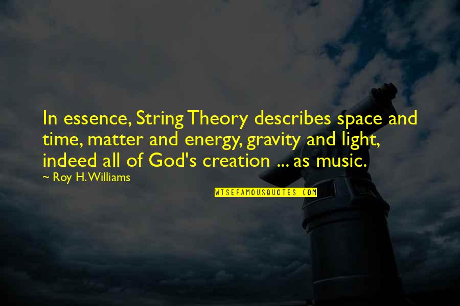 Matter And Energy Quotes By Roy H. Williams: In essence, String Theory describes space and time, Matter And Energy Quotes By Roy H. Williams: In essence, String Theory describes space and time,