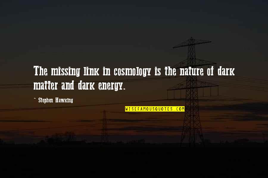 Matter And Energy Quotes By Stephen Hawking: The missing link in cosmology is the nature