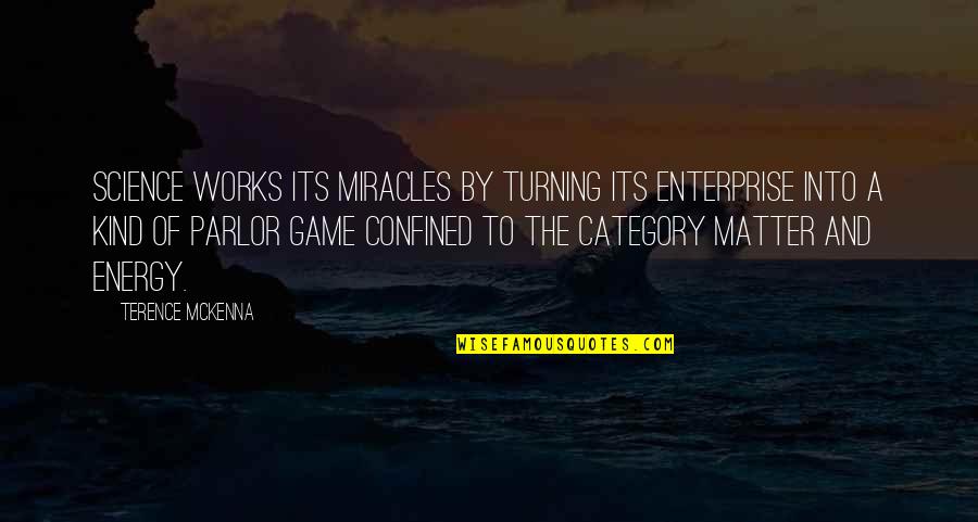 Matter And Energy Quotes By Terence McKenna: Science works its miracles by turning its enterprise Matter And Energy Quotes By Terence McKenna: Science works its miracles by turning its enterprise
