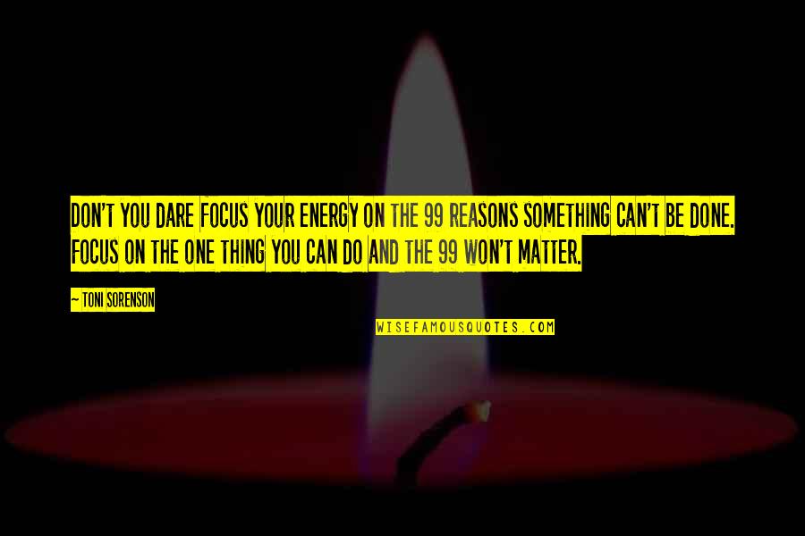 Matter And Energy Quotes By Toni Sorenson: Don't you dare focus your energy on the Matter And Energy Quotes By Toni Sorenson: Don't you dare focus your energy on the