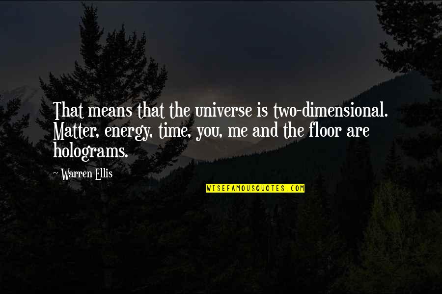 Matter And Energy Quotes By Warren Ellis: That means that the universe is two-dimensional. Matter, Matter And Energy Quotes By Warren Ellis: That means that the universe is two-dimensional. Matter,