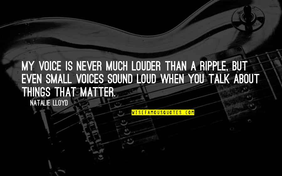Matter But Quotes By Natalie Lloyd: My voice is never much louder than a Matter But Quotes By Natalie Lloyd: My voice is never much louder than a