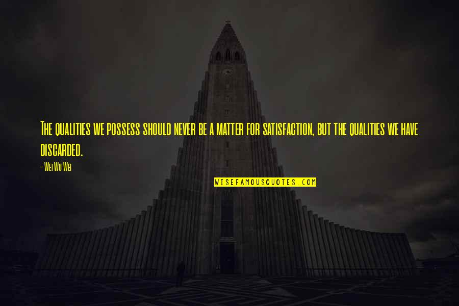 Matter But Quotes By Wei Wu Wei: The qualities we possess should never be a Matter But Quotes By Wei Wu Wei: The qualities we possess should never be a
