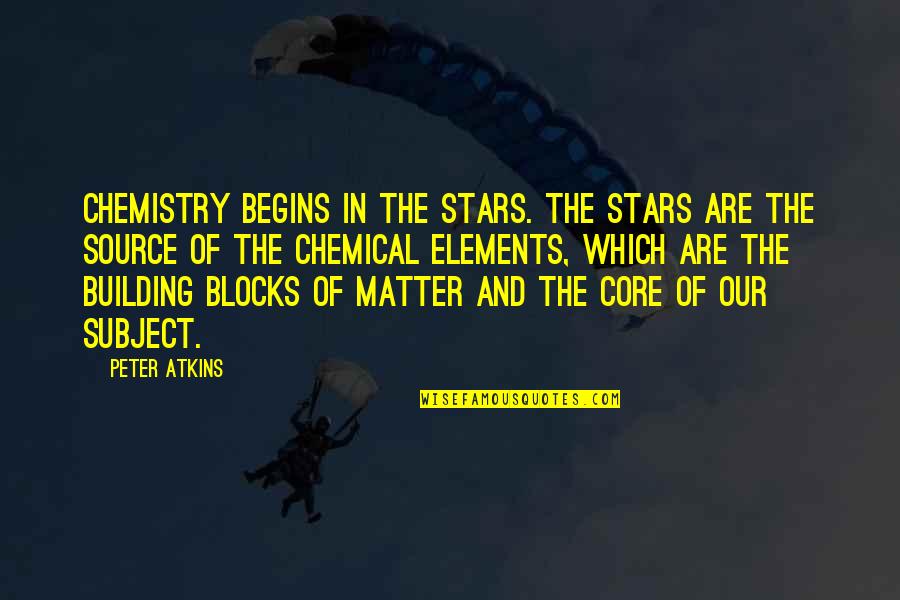 Matter Chemistry Quotes By Peter Atkins: Chemistry begins in the stars. The stars are