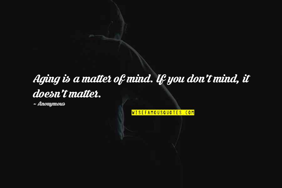 Matter Mind Quotes By Anonymous: Aging is a matter of mind. If you