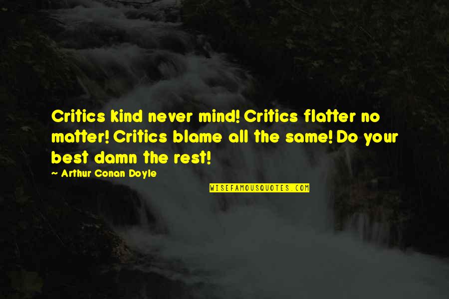 Matter Mind Quotes By Arthur Conan Doyle: Critics kind never mind! Critics flatter no matter!