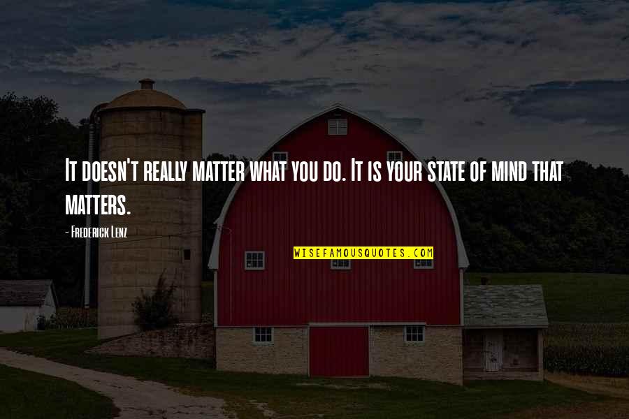 Matter Mind Quotes By Frederick Lenz: It doesn't really matter what you do. It