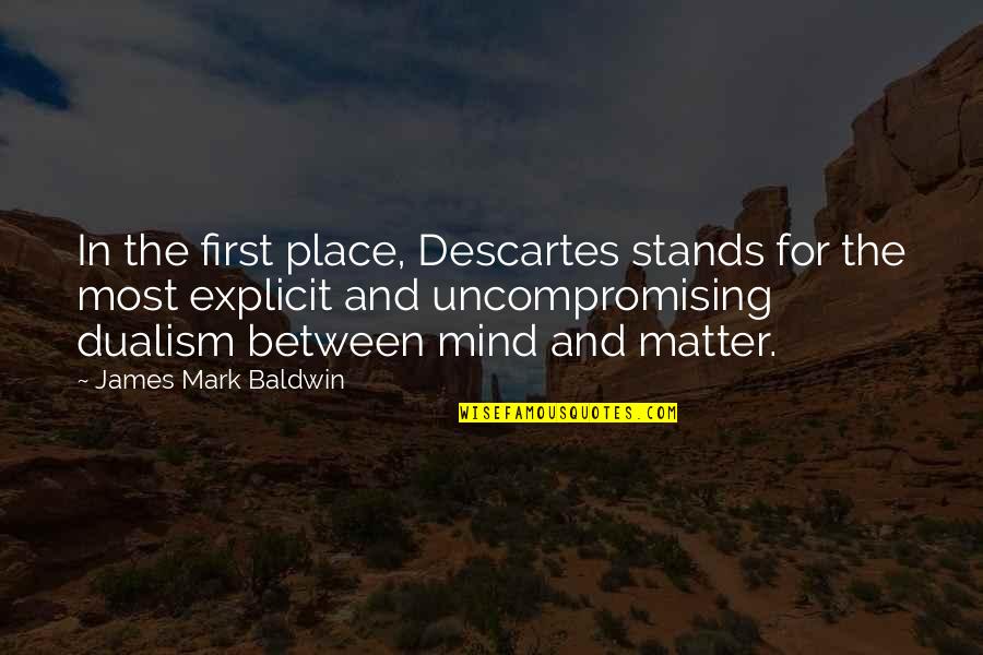 Matter Mind Quotes By James Mark Baldwin: In the first place, Descartes stands for the