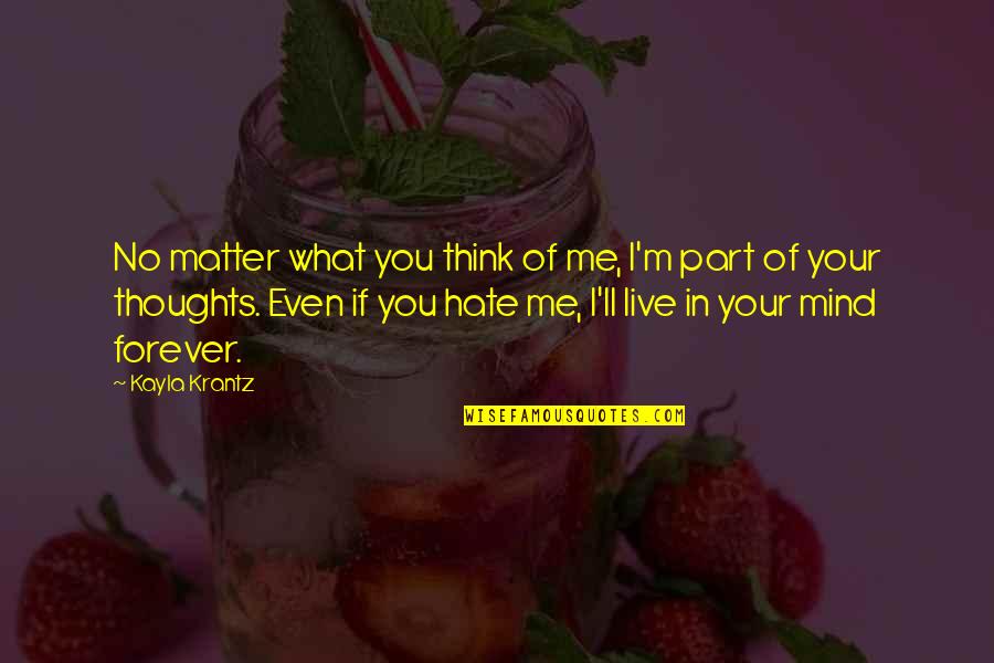 Matter Mind Quotes By Kayla Krantz: No matter what you think of me, I'm