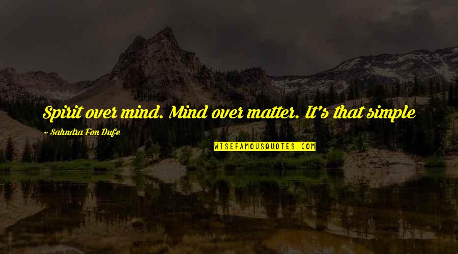Matter Mind Quotes By Sahndra Fon Dufe: Spirit over mind. Mind over matter. It's that