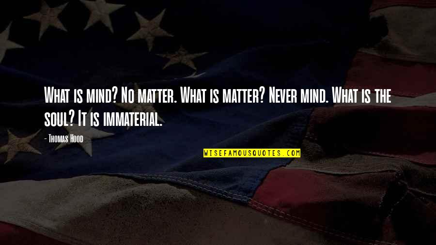 Matter Mind Quotes By Thomas Hood: What is mind? No matter. What is matter?