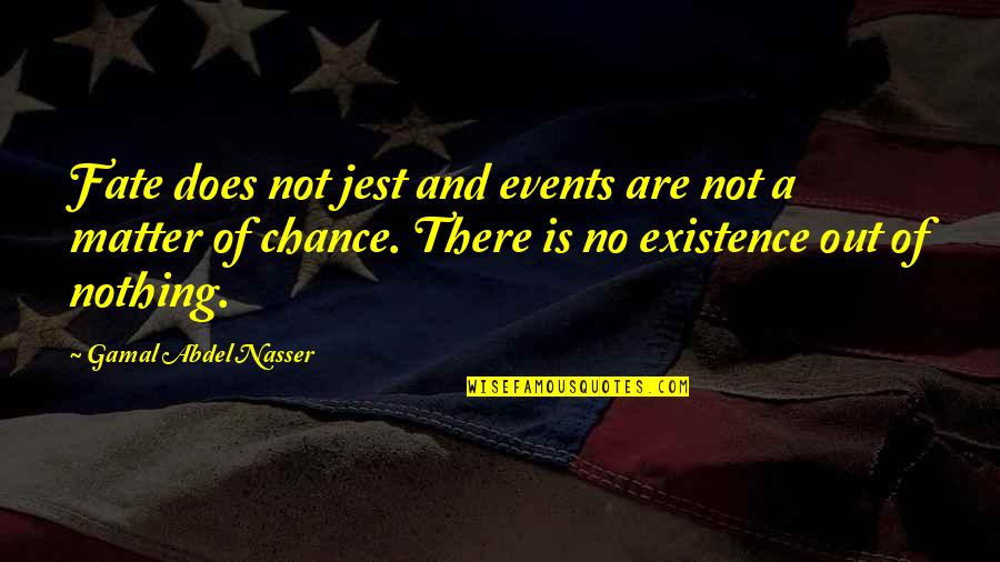 Matter Of Chance Quotes By Gamal Abdel Nasser: Fate does not jest and events are not Matter Of Chance Quotes By Gamal Abdel Nasser: Fate does not jest and events are not