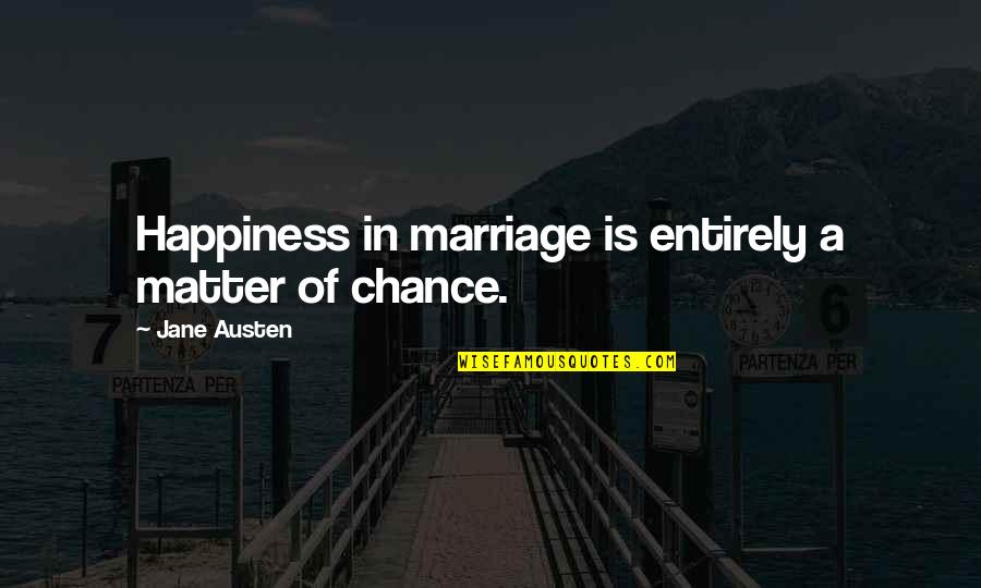 Matter Of Chance Quotes By Jane Austen: Happiness in marriage is entirely a matter of Matter Of Chance Quotes By Jane Austen: Happiness in marriage is entirely a matter of
