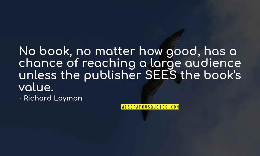 Matter Of Chance Quotes By Richard Laymon: No book, no matter how good, has a Matter Of Chance Quotes By Richard Laymon: No book, no matter how good, has a