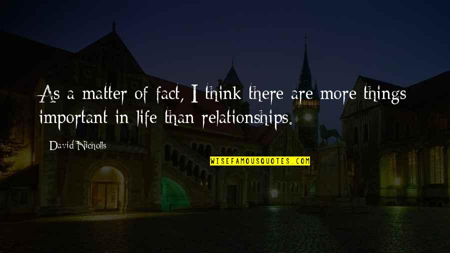 Matter Of Fact Life Quotes By David Nicholls: As a matter of fact, I think there