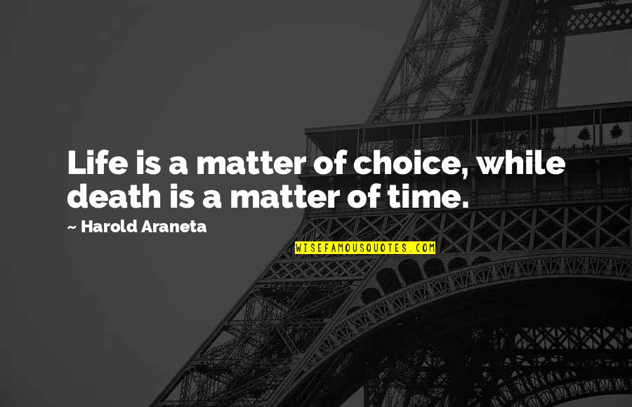 Matter Of Life And Death Quotes By Harold Araneta: Life is a matter of choice, while death