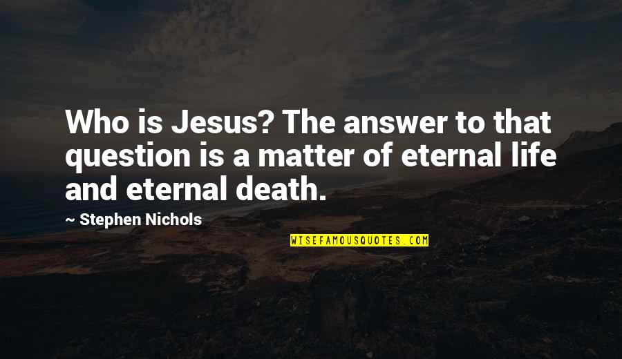 Matter Of Life And Death Quotes By Stephen Nichols: Who is Jesus? The answer to that question