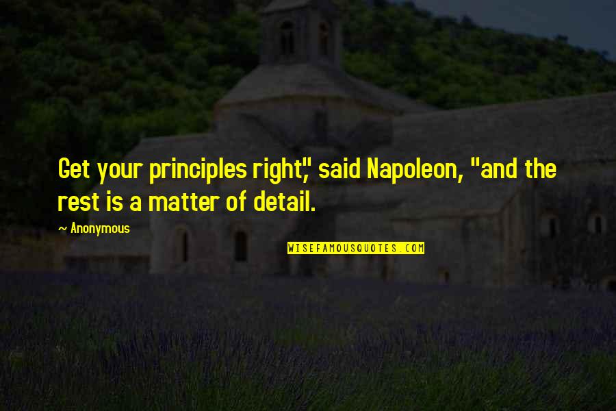 Matter Of Principles Quotes By Anonymous: Get your principles right," said Napoleon, "and the