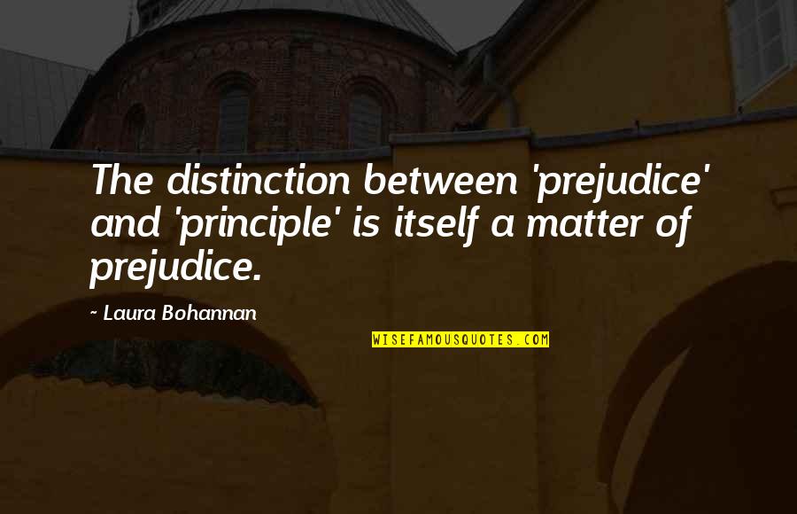 Matter Of Principles Quotes By Laura Bohannan: The distinction between 'prejudice' and 'principle' is itself