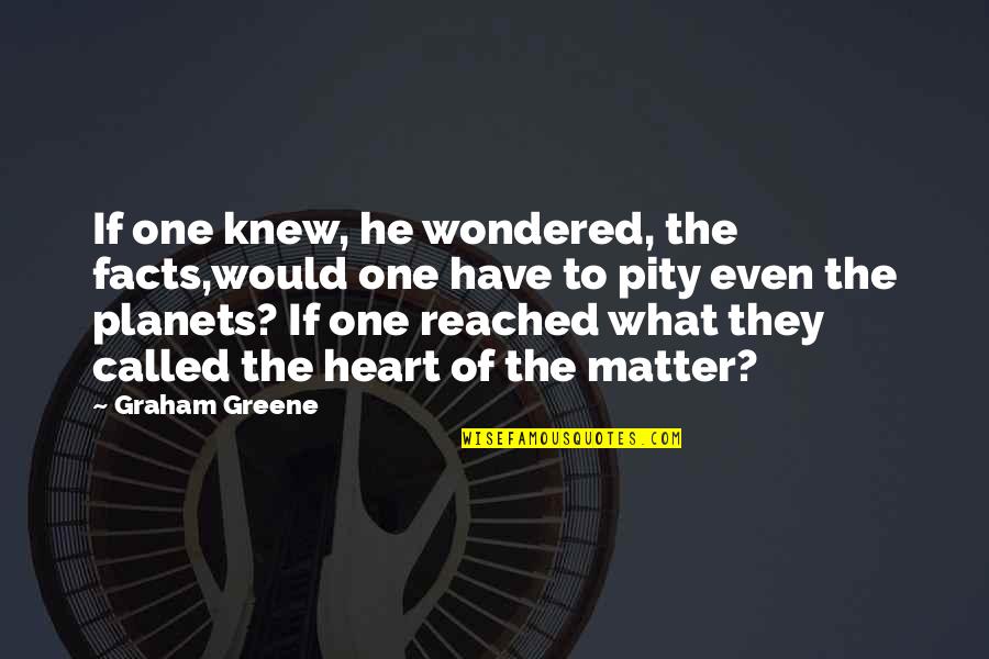 Matter Of The Heart Quotes By Graham Greene: If one knew, he wondered, the facts,would one