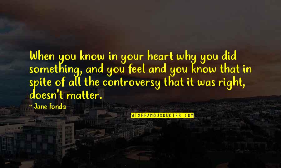 Matter Of The Heart Quotes By Jane Fonda: When you know in your heart why you Matter Of The Heart Quotes By Jane Fonda: When you know in your heart why you