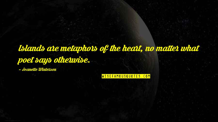 Matter Of The Heart Quotes By Jeanette Winterson: Islands are metaphors of the heart, no matter Matter Of The Heart Quotes By Jeanette Winterson: Islands are metaphors of the heart, no matter